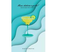 Mixa, shakera e gusta! Ricettario per cocktail: crea il tuo libro dei cocktail!