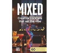 MIXED: Creative cocktails that set the vibe: 60 distinctive recipes for creative entertaining