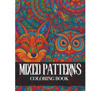 Mixed Patterns Coloring Book: A Variety Coloring Pages with Designs of Animals, Mandala Designs, Circular Patterns & More for Adults and Teens