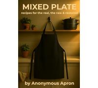 MIXED PLATE: recipes for the real, the raw & the restored