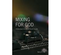 Mixing for God: A volunteer's guide to church sound