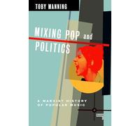 Mixing Pop and Politics: A Marxist History of Popular Music by Manning, Toby