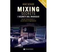 Mixing secrets. I segreti del mixaggio per gli home-studio e i piccoli studi di registrazione