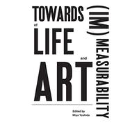 Miya Yoshida Towards (Im)Measurability of Life and Art (Tascabile)