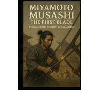 Miyamoto Musashi: The First Blade: An origin story forged in blood and steel
