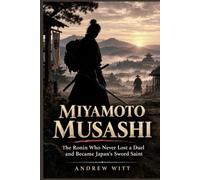 Miyamoto Musashi: The Ronin Who Never Lost a Duel and Became Japan's Sword Saint