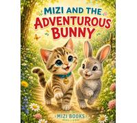 MIZI AND THE ADVENTUROUS BUNNY: A Charming Tale of Curiosity, Friendship, and Courage