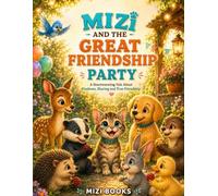 MIZI AND THE GREAT FRIENDSHIP PARTY: A Heartwarming Children's Story About Kindness, Teamwork, Friendship, and Celebrating Together