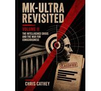 MK-ULTRA Revisited: Volume II: The Intelligence Crisis and the War for Consciousness