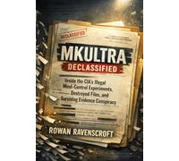 MKULTRA Declassified: Inside the CIA’s Illegal Mind-Control Experiments, Destroyed Files, and Surviving Evidence Conspiracy