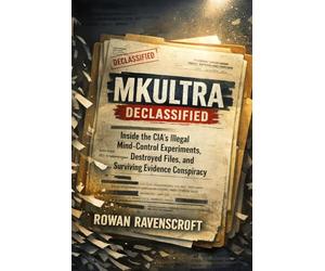 MKULTRA Declassified: Inside the CIA’s Illegal Mind-Control Experiments, Destroyed Files, and Surviving Evidence Conspiracy