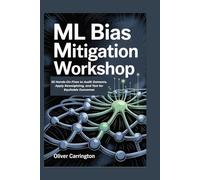 ML Bias Mitigation Workshop: 55 Hands-On Fixes to Audit Datasets, Apply Reweighting, and Test for Equitable Outcomes