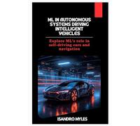 ML in Autonomous Systems Driving Intelligent Vehicles: Explore ML’s role in self-driving cars and navigation