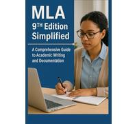 MLA 9th Edition Simplified: A Comprehensive Guide to Academic Writing and Documentation