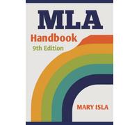 MLA Handbook 9th Edition: A Complete Guide to Citation, Research Documentation, Academic Formatting, Source Evaluation, and Scholarly Writing
