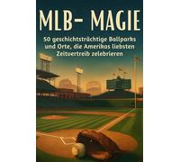 MLB-Magie: 50 geschichtsträchtige Ballparks und Orte, die Amerikas liebsten Zeitvertreib zelebrieren
