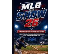 MLB THE SHOW 26 Unofficial Strategy Guide (2026 Edition): Complete Walkthrough, Batting, Pitching, Team Building & Expert Tips