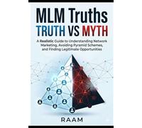 MLM Truths: Truth vs. Myth: A Realistic Guide to Understanding Network Marketing, Avoiding Pyramid Schemes, and Finding Legitimate Opportunities