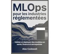 MLOps pour les industries réglementées Valider et déployer des modèles en santé, finance et aérospatiale