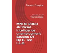 MM AI 2000 Artificial Intelligence unemployment Studies OT By E. Tee LL.B.: A new look at an old world through a present lense in a new world.
