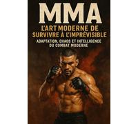 MMA : l’art moderne de survivre à l’imprévisible: Adaptation, chaos et intelligence du combat moderne