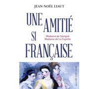 Mme de Sévigné et Mme de La Fayette: Une amitié si française