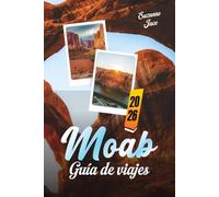 Moab Guía de viajes 2026: Explora los paisajes rojos de Utah: Arcos, cañones, cielos estrellados, rutas escénicas y aventuras al aire libre