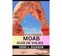 MOAB GUÍA DE VIAJES 2026: Guía de viaje de Moab 2026: Tu guía completa para Arches, Canyonlands y más allá