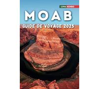 Moab Guide de Voyage 2025: Le manuel du voyageur ultime pour des aventures inoubliables, les principales attractions et les secrets locaux