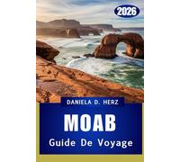 MOAB GUIDE DE VOYAGE 2026: Un voyage à travers des arches, des canyons et une aventure sans fin