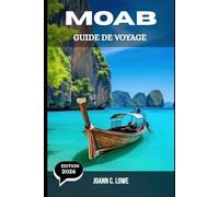 MOAB GUIDE DE VOYAGE 2026: Un voyage complet à travers les merveilles des roches rouges et les aventures du désert