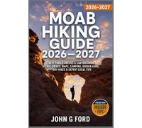 Moab Hiking Guide 2026-2027: Best Trails, Arches & Canyonlands, Scenic Drives, Maps, Camping, Hidden Gems, Day Hikes & Expert Local Tips