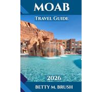 MOAB TRAVEL GUIDE 2026: Trails, Culture, Dining, and Adventure