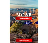 Moab Travel Guide 2027: Discover Red Rock Wonders, National Parks, Desert Adventures, Scenic Byways, Colorado River Escapes, and the Outdoor Capital of Utah