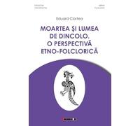 Moartea si lumea de dincolo. O perspectiva etno-folclorica - Eduard Ciortea