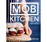 Mob Kitchen Feed 4 Or More For Under 10: A simple, delicious cookbook to feed 4 or more for under £10