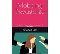 Mobbing Devastante: Combattere l'abuso sul lavoro e ricostruire la propria vita