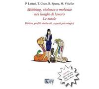 Mobbing, violenze e molestie nei luoghi di lavoro. Le tutele. Diritto, profili sindacali, aspetti psicologici