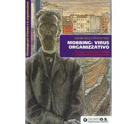 Mobbing: virus organizzativo. Prevenire e contrastare il mobbing e i comportamenti negativi sul lavoro