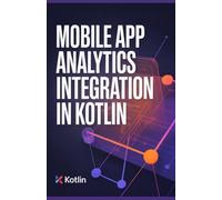 Mobile App Analytics Integration in Kotlin: Field Guide for Measuring Engagement and Improving App Performance