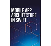 Mobile App Architecture in Swift: Practical Manual for Building Stable Maintainable iOS Applications