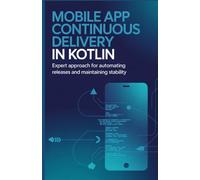 Mobile App Continuous Delivery in Kotlin: Expert Approach for Automating Releases and Maintaining Stability
