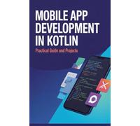 Mobile App Development in Kotlin: Practical Guide and Projects