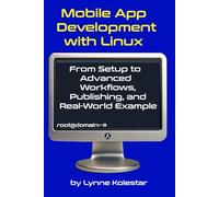 Mobile App Development with Linux: From Setup to Advanced Workflows, Publishing, and Real-World Example