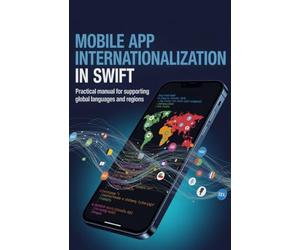 Mobile App Internationalization in Swift: Practical Manual for Supporting Global Languages and Regions
