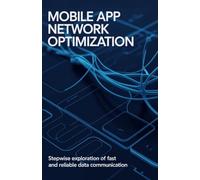 Mobile App Network Optimization: Stepwise Exploration of Fast and Reliable Data Communication