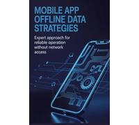Mobile App Offline Data Strategies: Expert Approach for Reliable Operation Without Network Access
