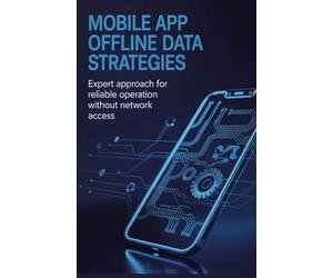 Mobile App Offline Data Strategies: Expert Approach for Reliable Operation Without Network Access