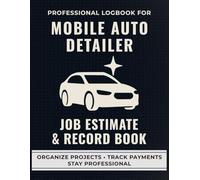 Mobile Auto Detailer Job Estimate & Record Book: A Professional Logbook for Auto Detailers to Track Job Quotes, Vehicle Services, and Payments