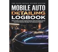 Mobile Auto Detailing Logbook: Comprehensive Client Tracker, Ceramic Coating Application Record, Paint Correction Forms, Mileage & Expense Log, and ... Scheduler for Professional Auto Detailers